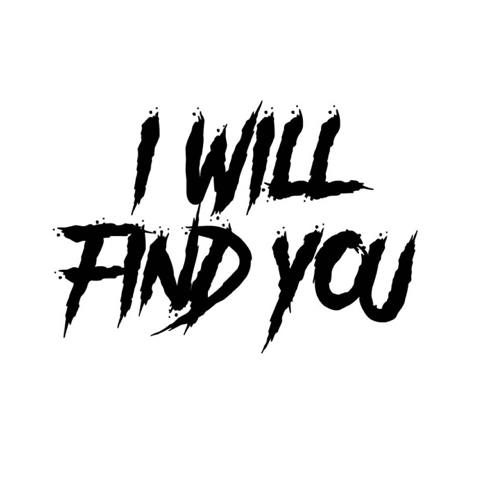 A scary font with the writing 'I will find you'.